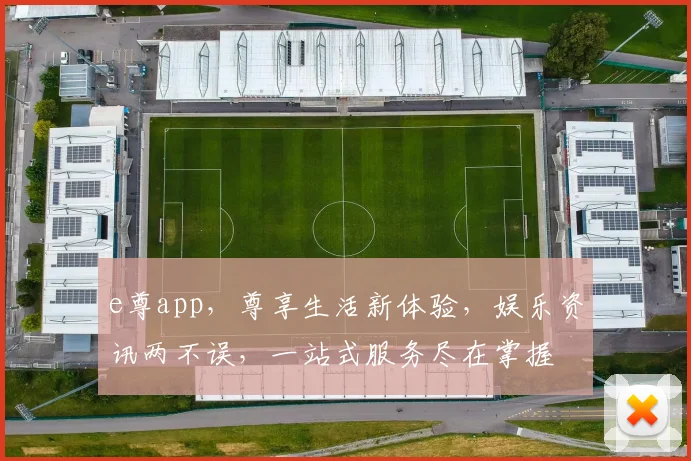 e尊app，尊享生活新体验，娱乐资讯两不误，一站式服务尽在掌握