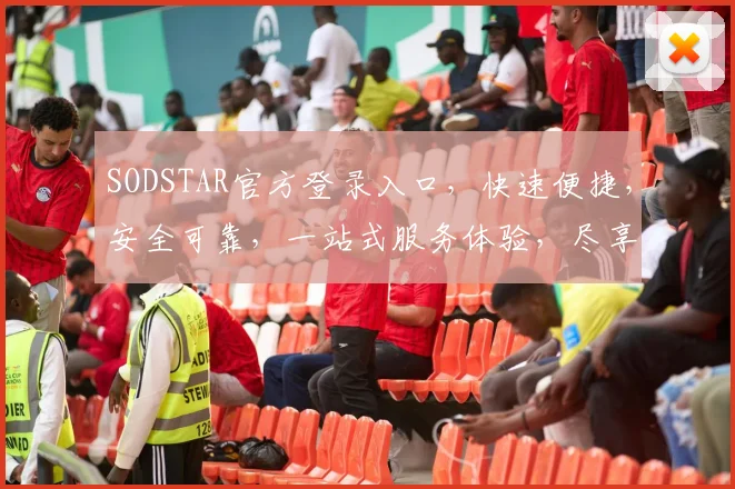 SODSTAR官方登录入口，快速便捷，安全可靠，一站式服务体验，尽享精彩