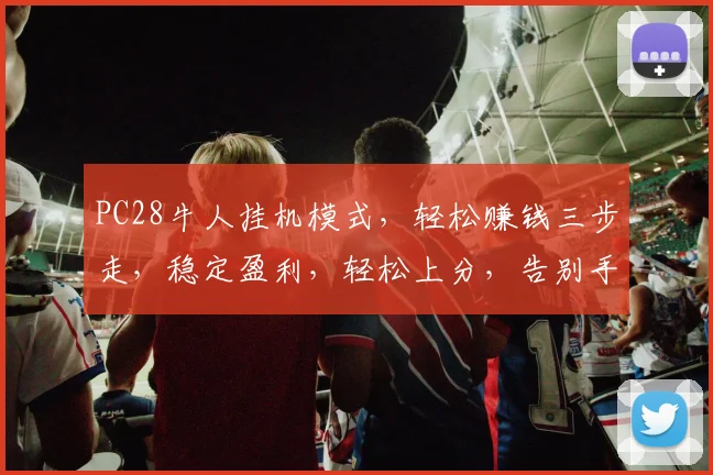 PC28牛人挂机模式，轻松赚钱三步走，稳定盈利，轻松上分，告别手动操作